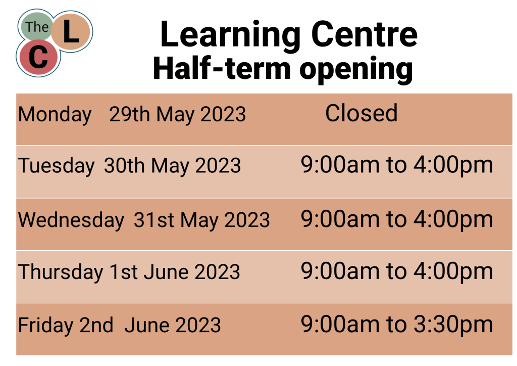 Learning Centre Half-term opening Monday 29th May 2023 Closed, Tuesday 30th May 2023 to Thursday 1st June 2023 open 9.00am to 4.00pm, and Friday 2nd June 2023 open 9.00am to 4.00pm